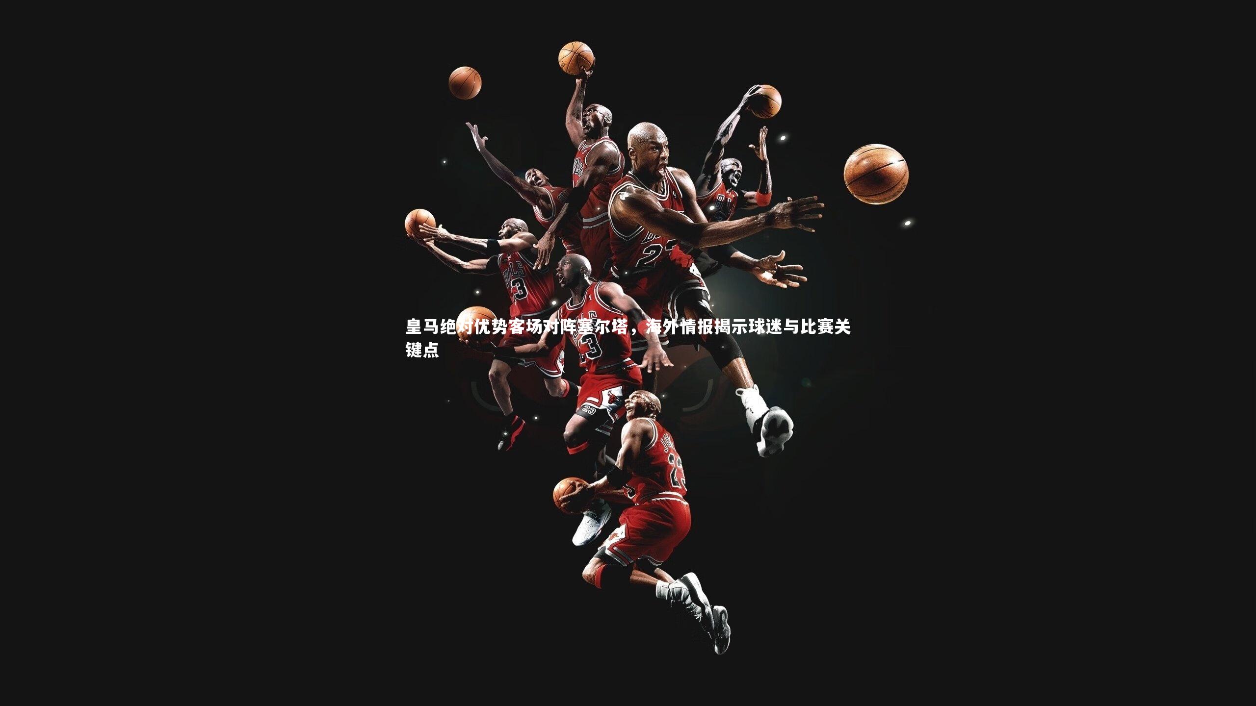 皇马绝对优势客场对阵塞尔塔，海外情报揭示球迷与比赛关键点