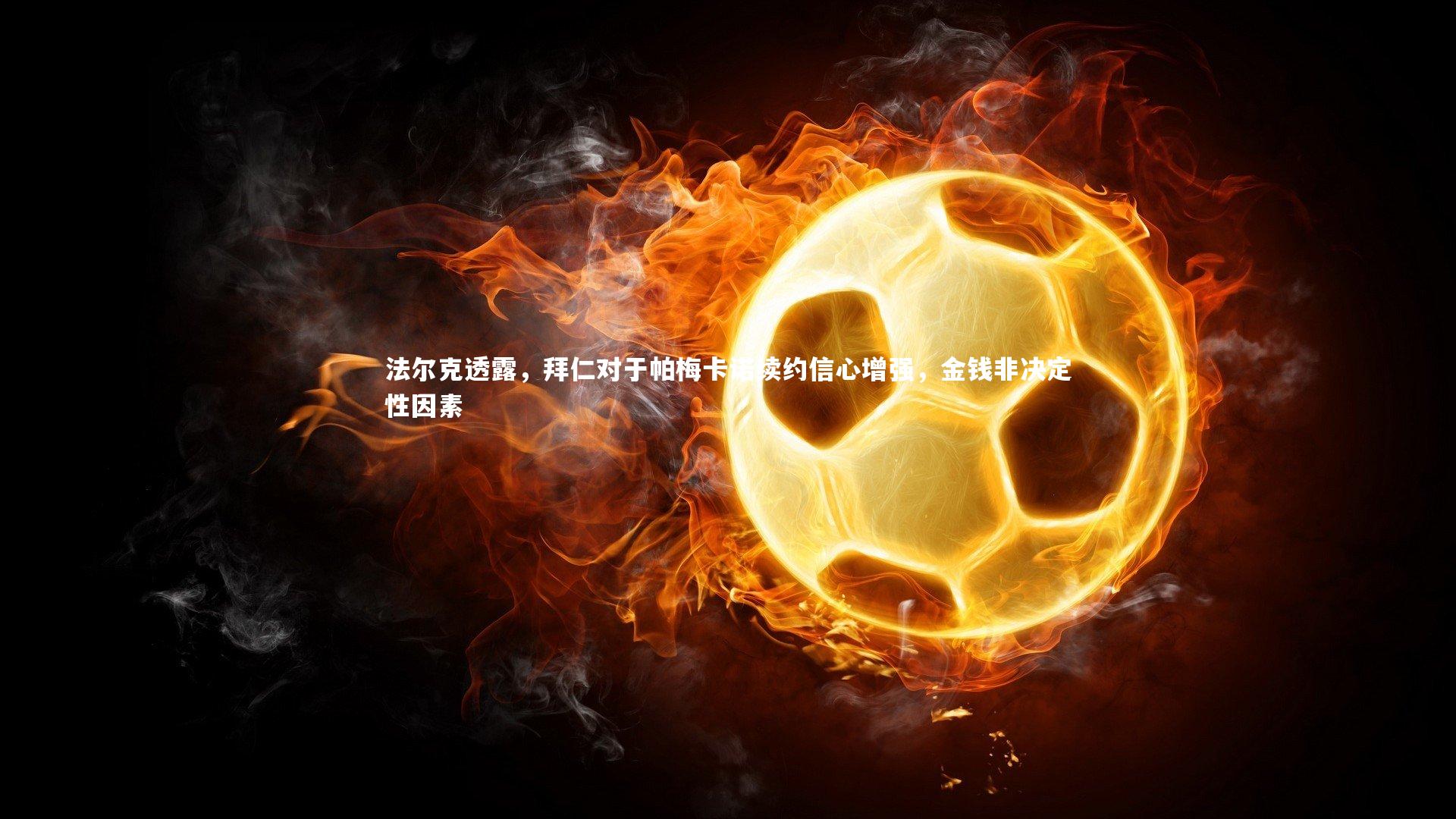 法尔克透露,拜仁对于帕梅卡诺续约信心增强,金钱非决定性因素