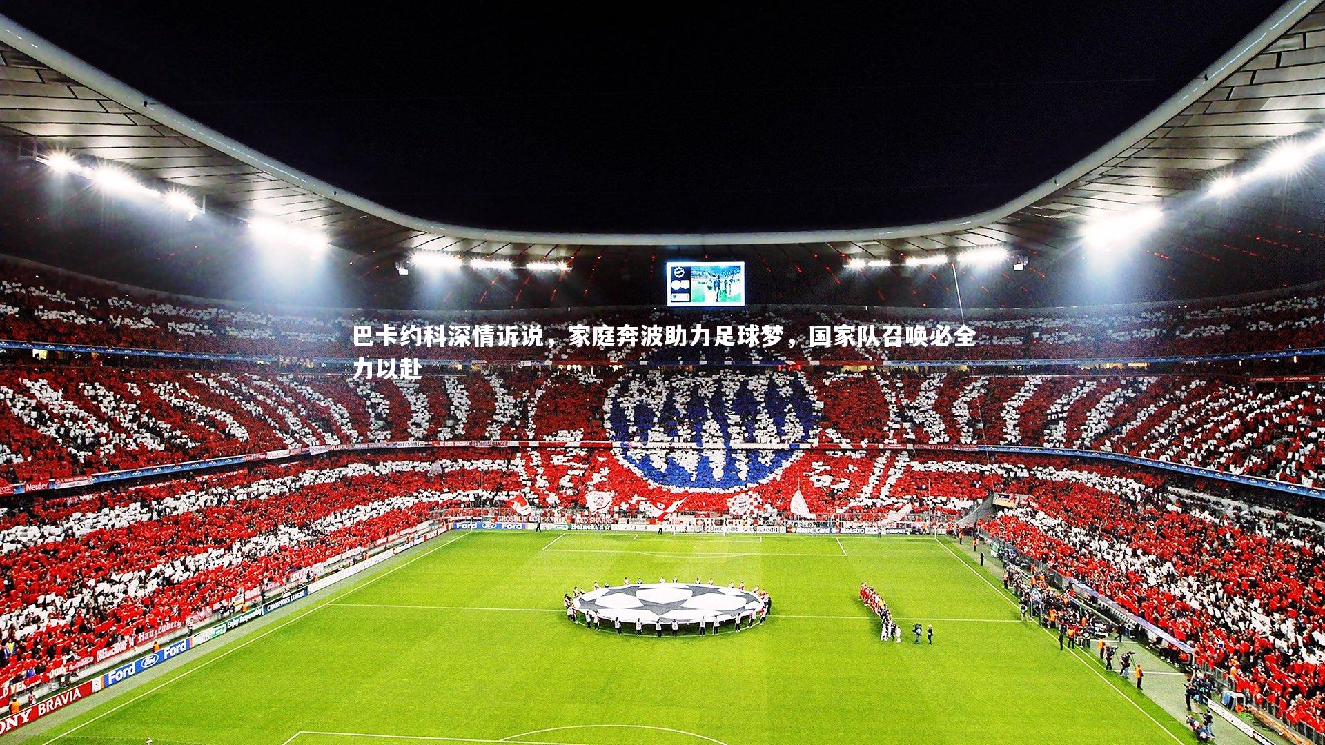 巴卡约科深情诉说,家庭奔波助力足球梦,国家队召唤必全力以赴